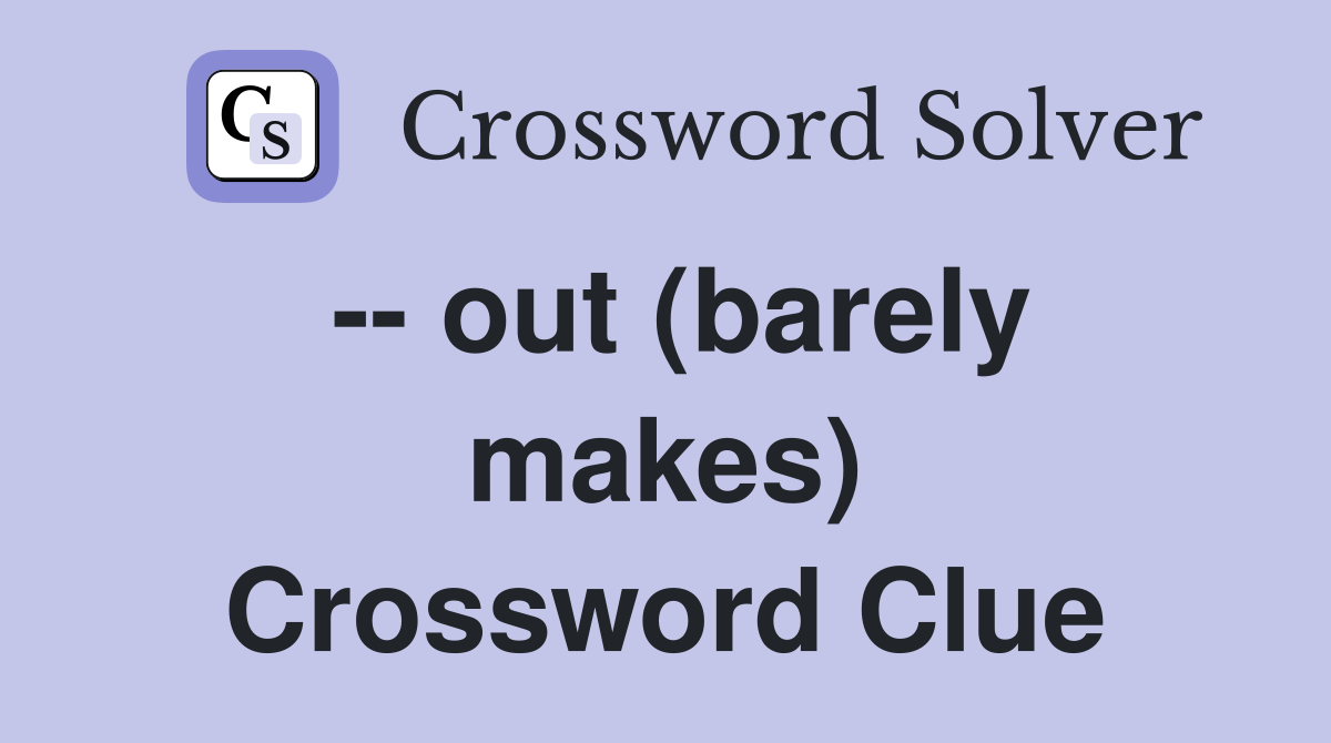 -- out (barely makes) Crossword Clue