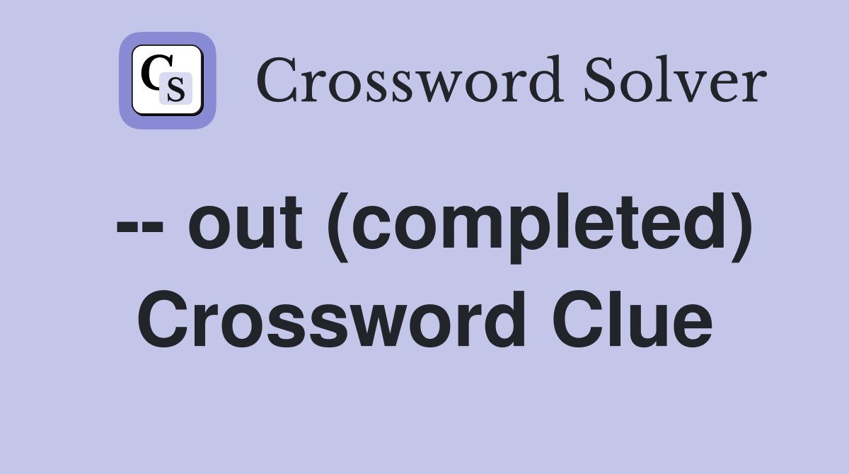 -- out (completed) Crossword Clue