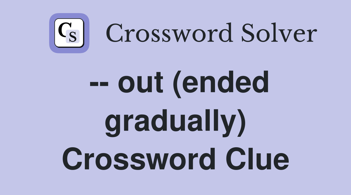 -- out (ended gradually) Crossword Clue