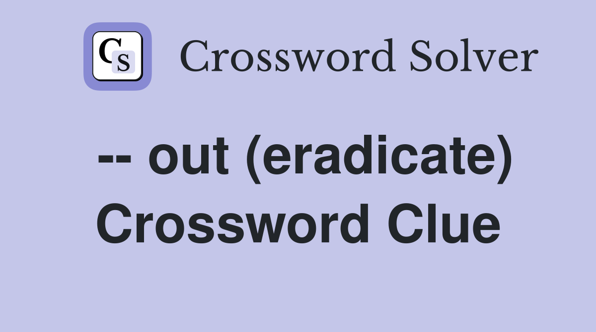 -- out (eradicate) Crossword Clue