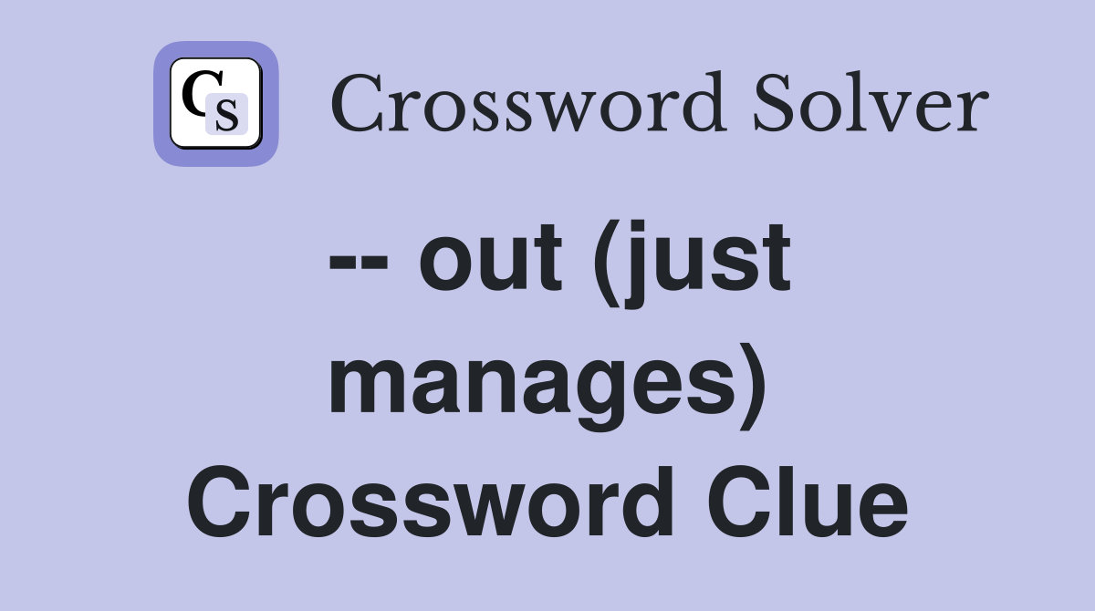 -- out (just manages) Crossword Clue