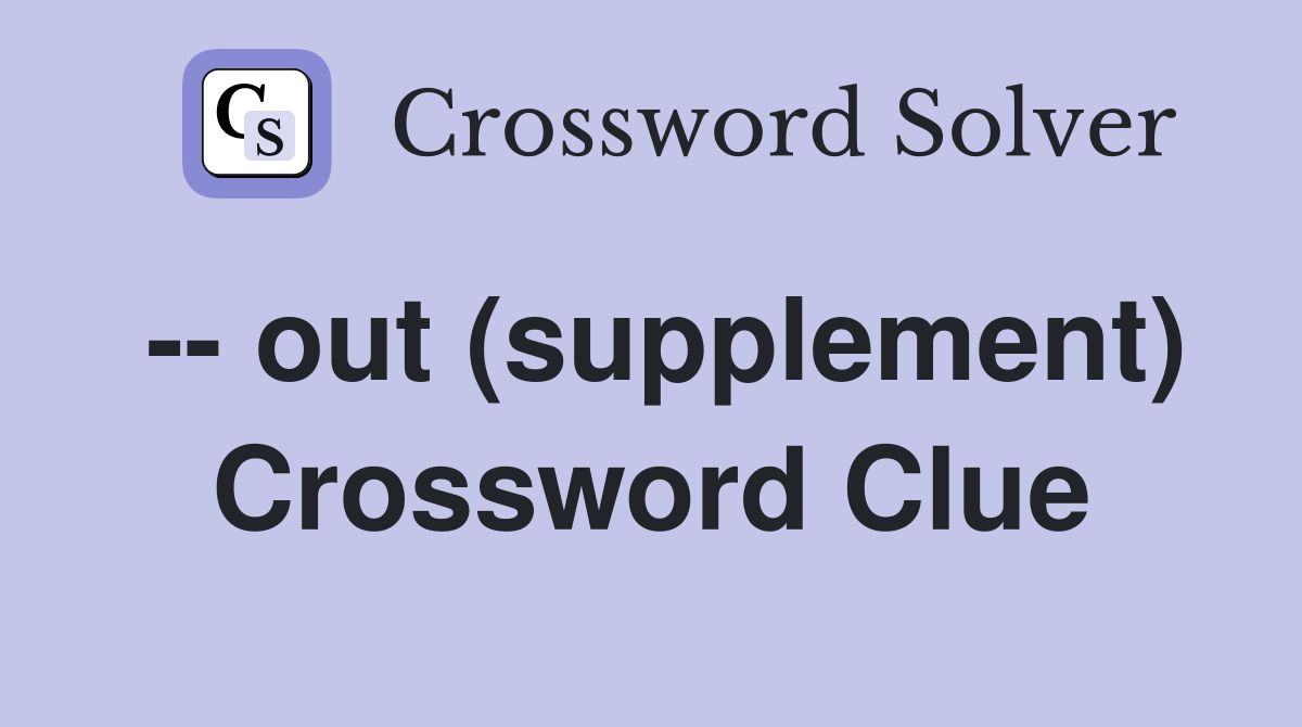 -- out (supplement) Crossword Clue