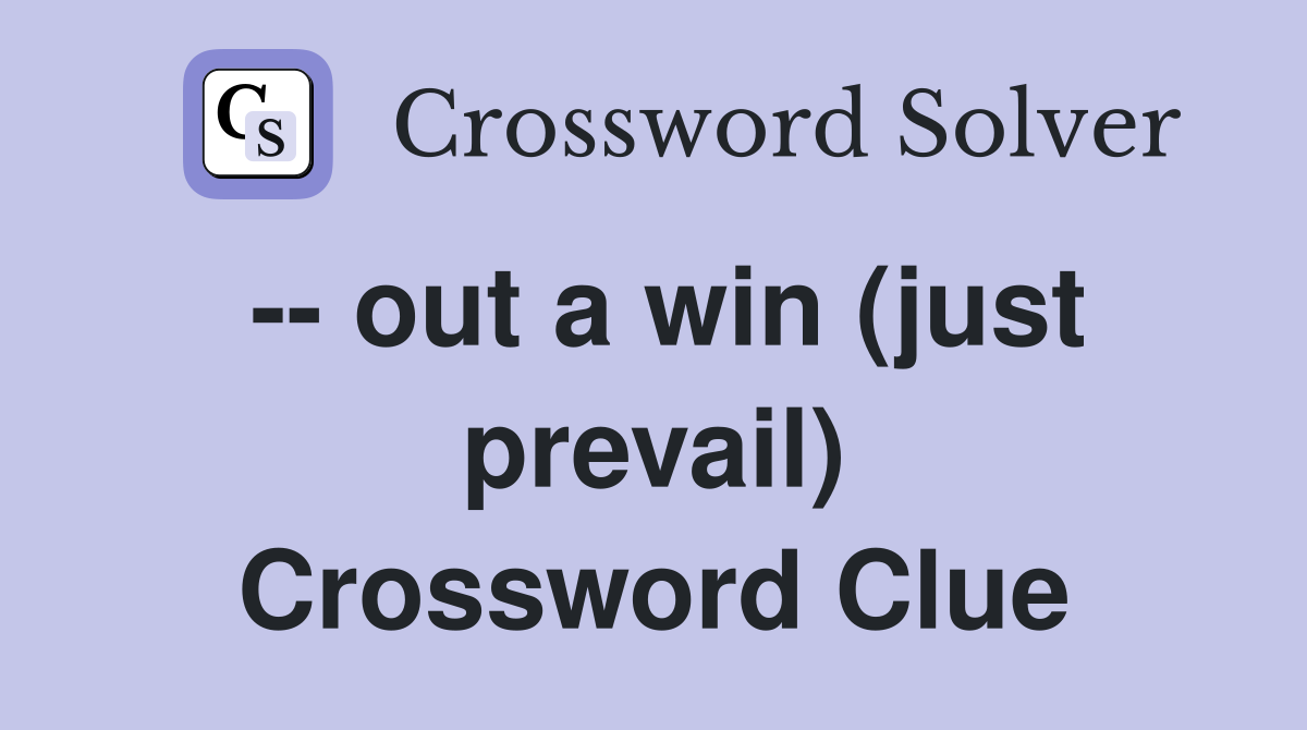 -- out a win (just prevail) Crossword Clue