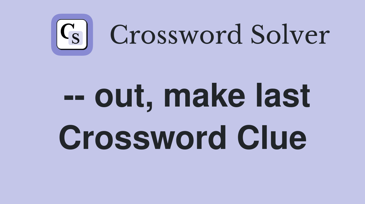 -- out, make last Crossword Clue