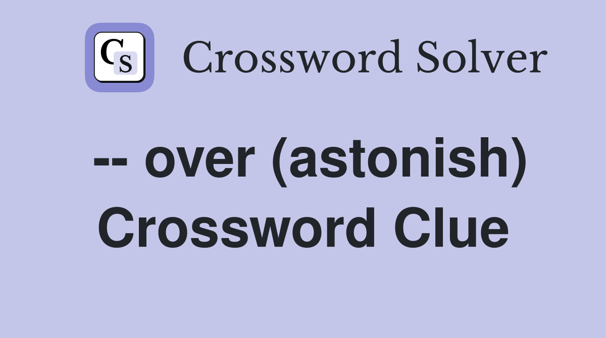 -- over (astonish) Crossword Clue