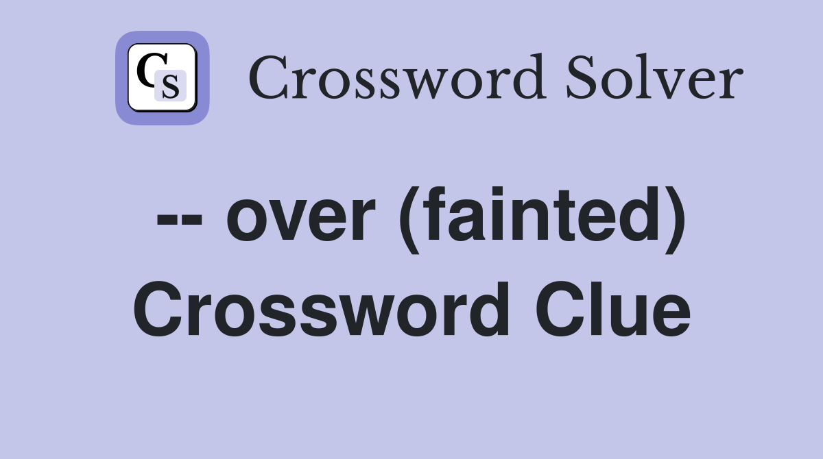 -- over (fainted) Crossword Clue