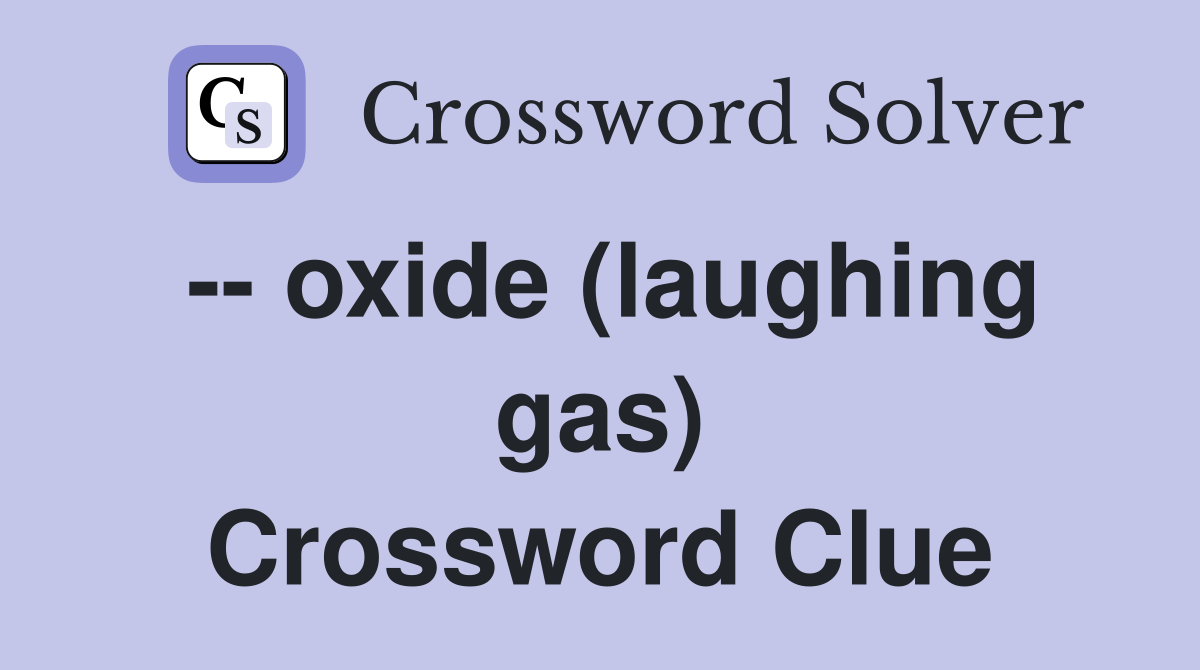 -- oxide (laughing gas) Crossword Clue