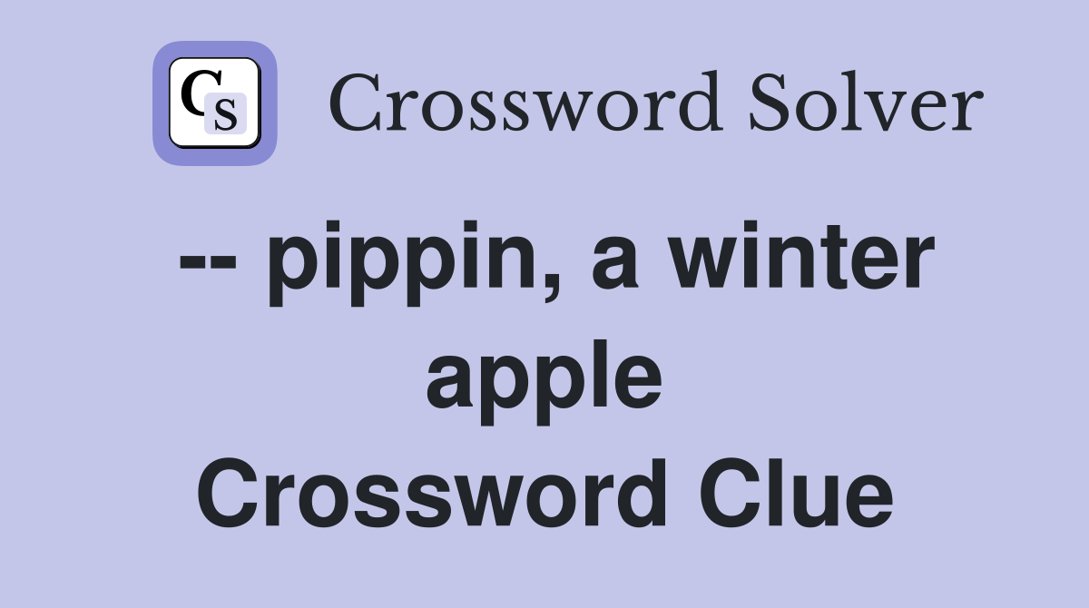 -- pippin, a winter apple Crossword Clue