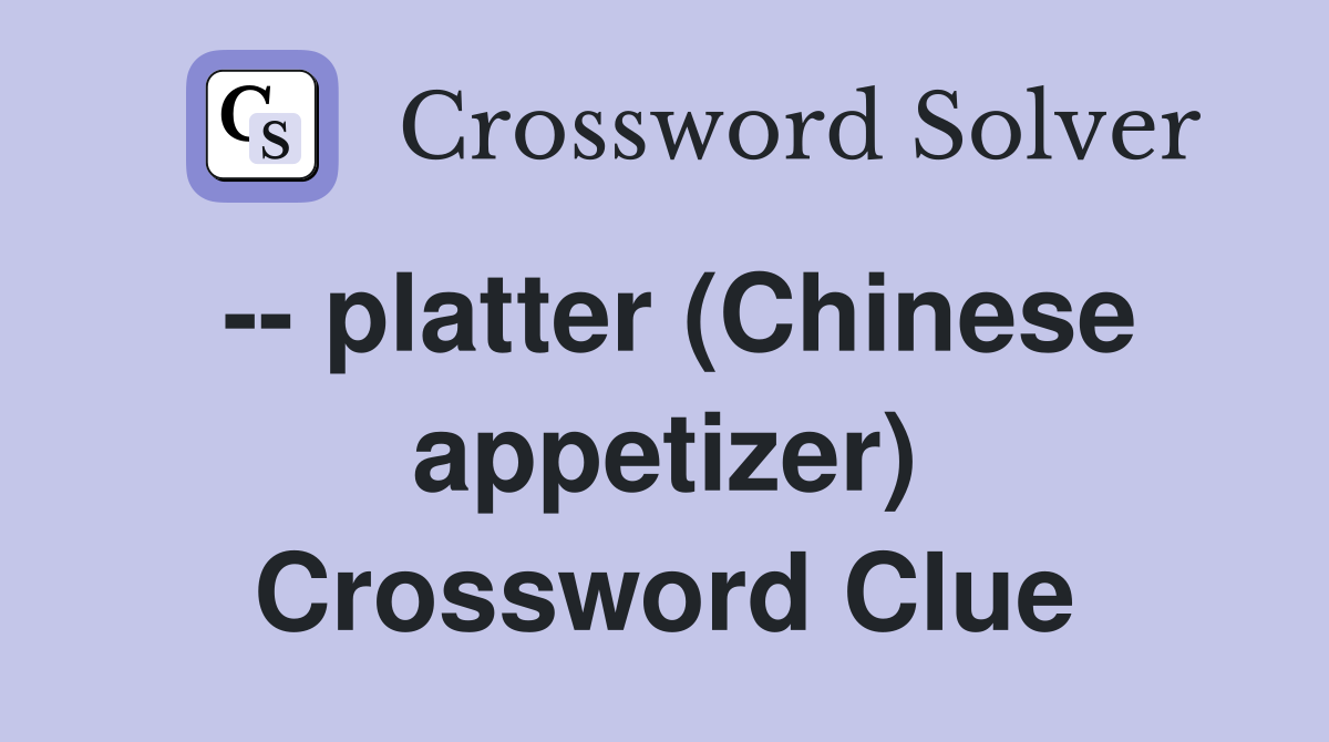 -- platter (Chinese appetizer) Crossword Clue