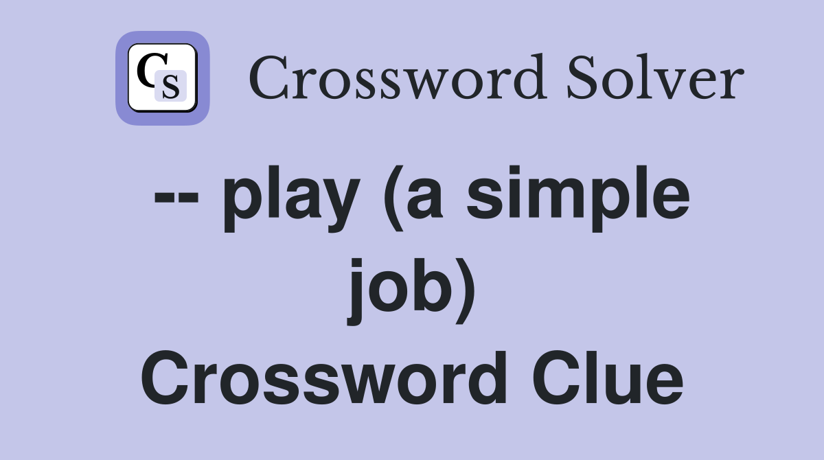 -- play (a simple job) Crossword Clue