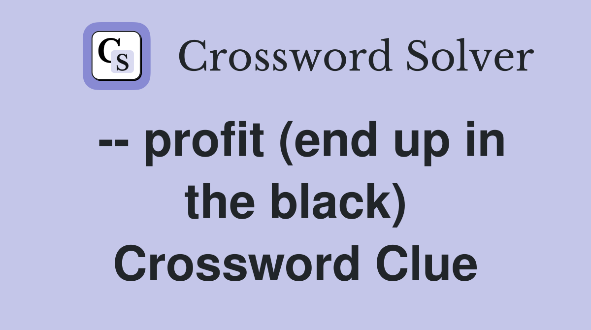 -- profit (end up in the black) Crossword Clue