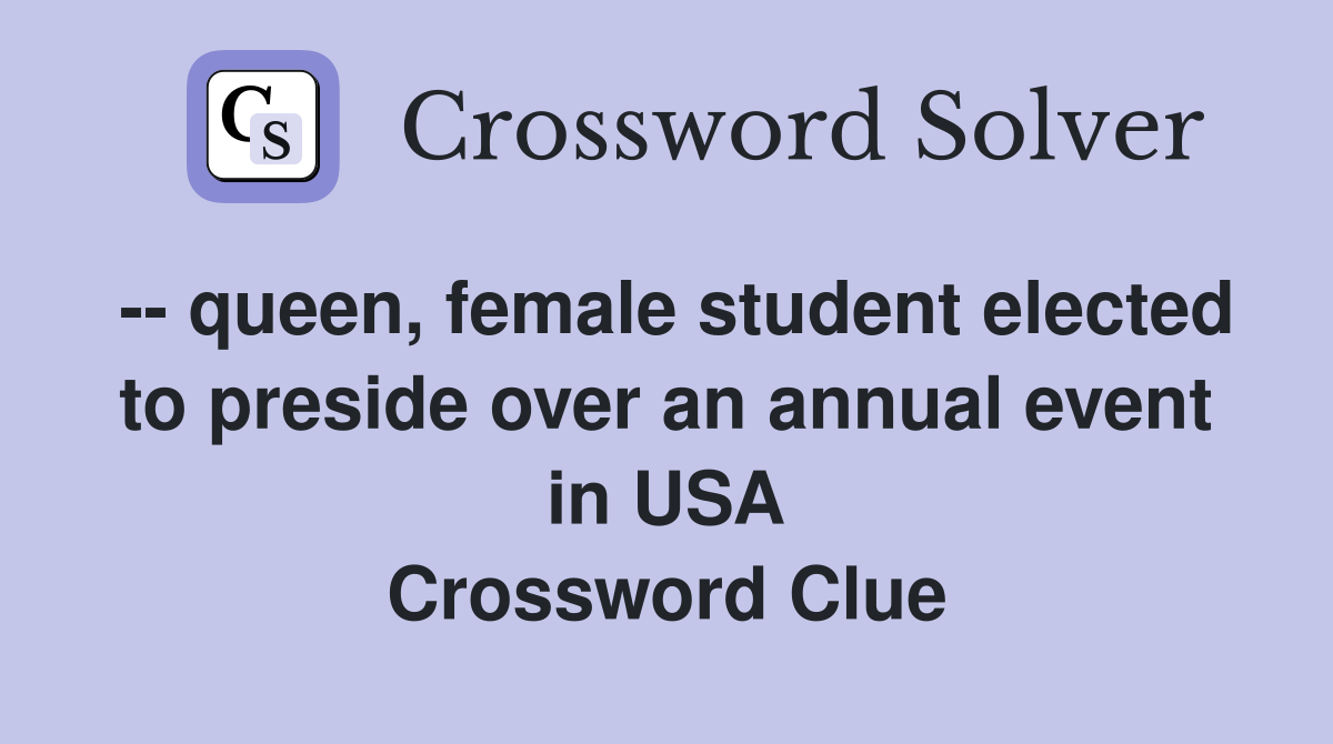 -- queen, female student elected to preside over an annual event in USA Crossword Clue