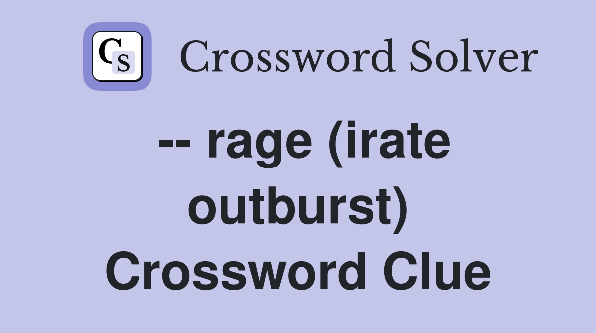 -- rage (irate outburst) Crossword Clue