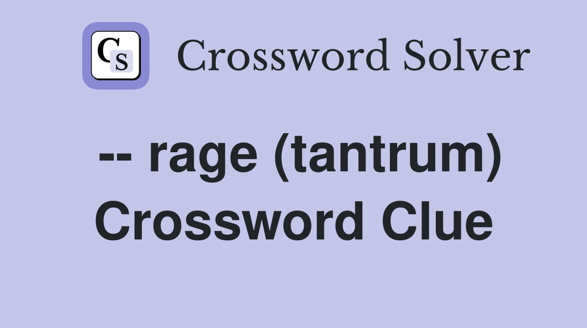 -- rage (tantrum) Crossword Clue