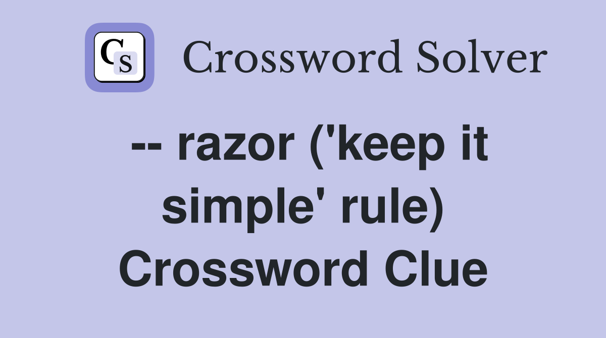 -- razor ('keep it simple' rule) Crossword Clue