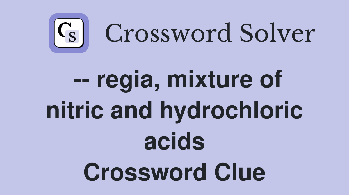 -- regia, mixture of nitric and hydrochloric acids Crossword Clue
