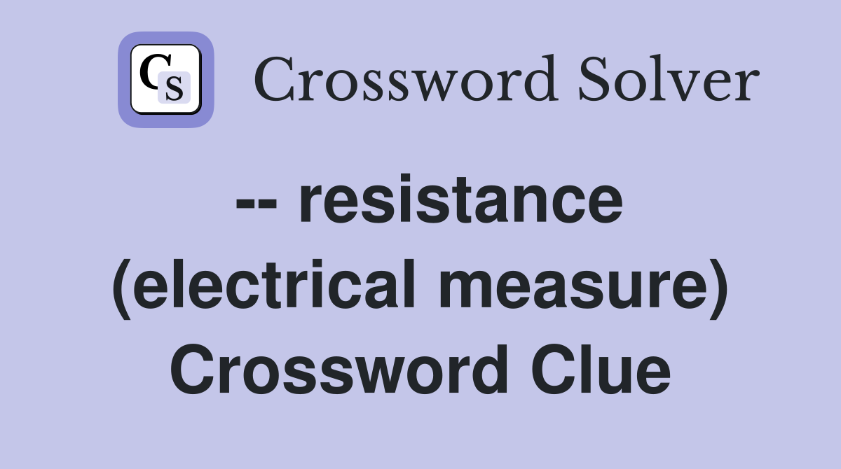 -- resistance (electrical measure) Crossword Clue