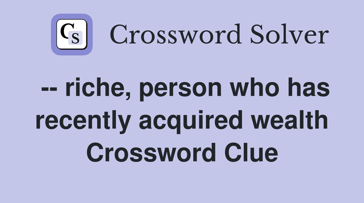 -- riche, person who has recently acquired wealth Crossword Clue