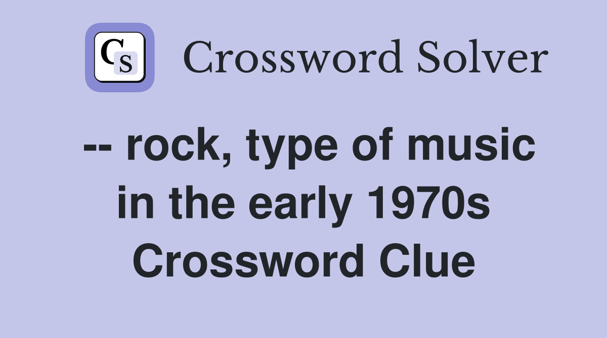 -- rock, type of music in the early 1970s Crossword Clue