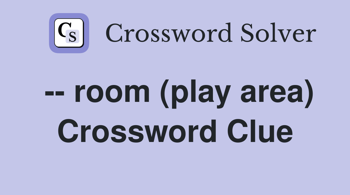 -- room (play area) Crossword Clue