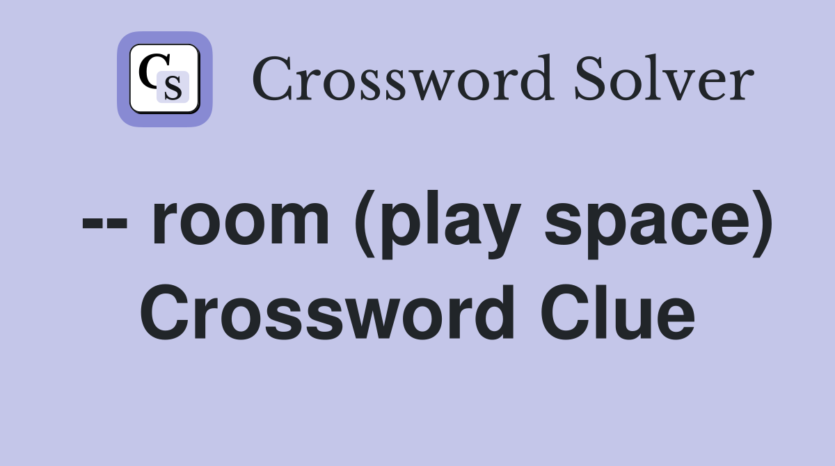 -- room (play space) Crossword Clue