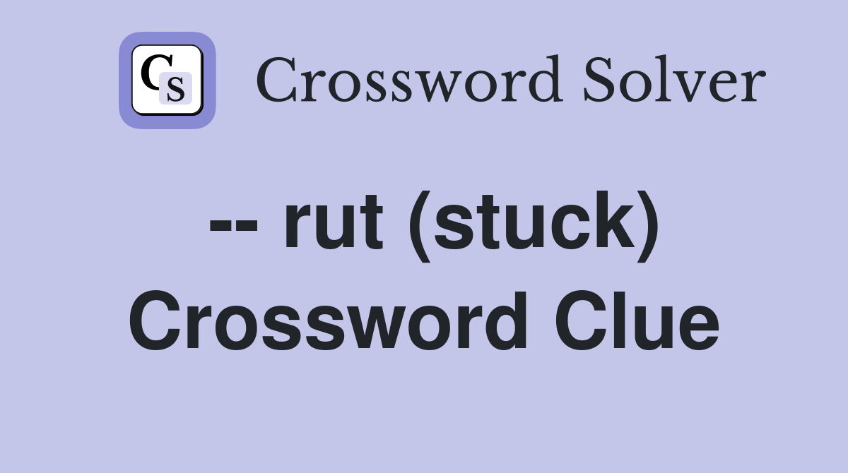 -- rut (stuck) Crossword Clue