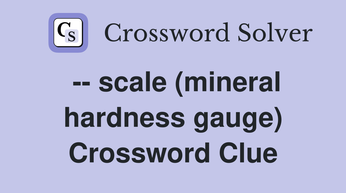 -- scale (mineral hardness gauge) Crossword Clue