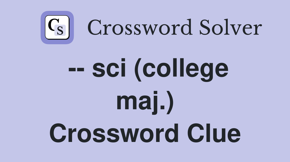 -- sci (college maj.) Crossword Clue