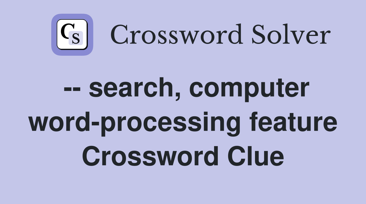 -- search, computer word-processing feature Crossword Clue