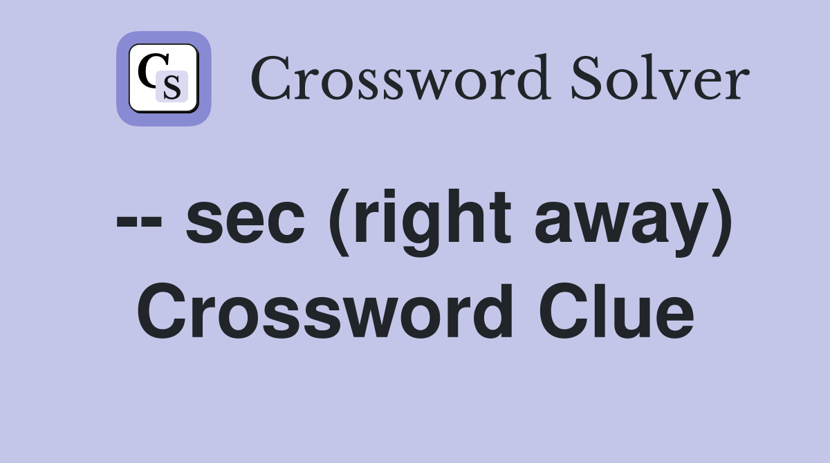 -- sec (right away) Crossword Clue