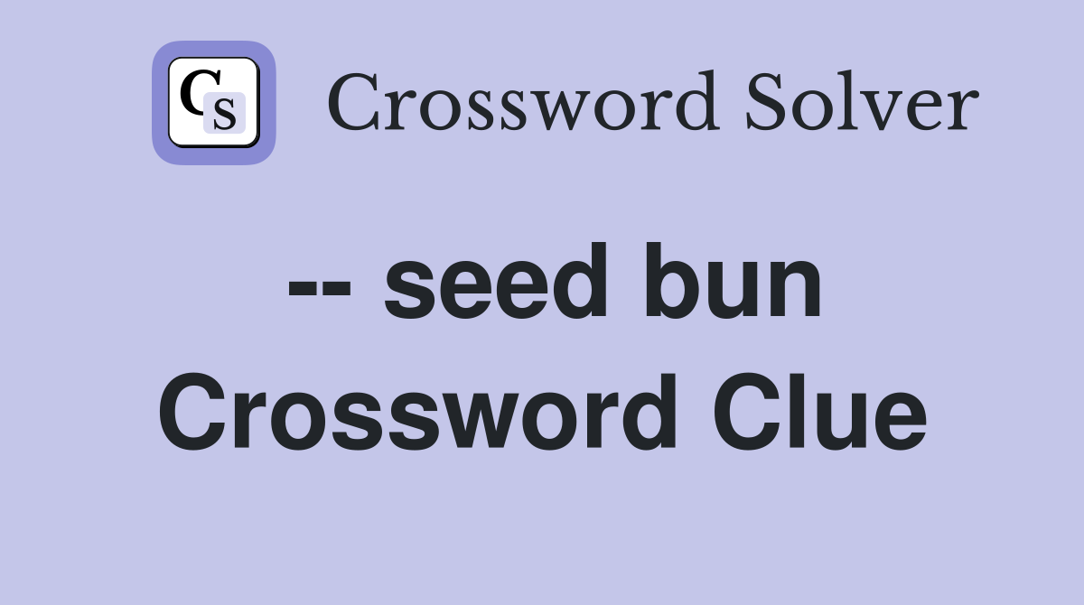 -- seed bun Crossword Clue