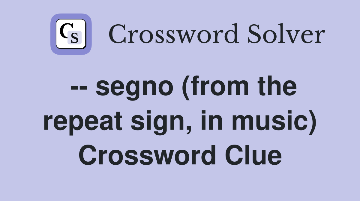 -- segno (from the repeat sign, in music) Crossword Clue