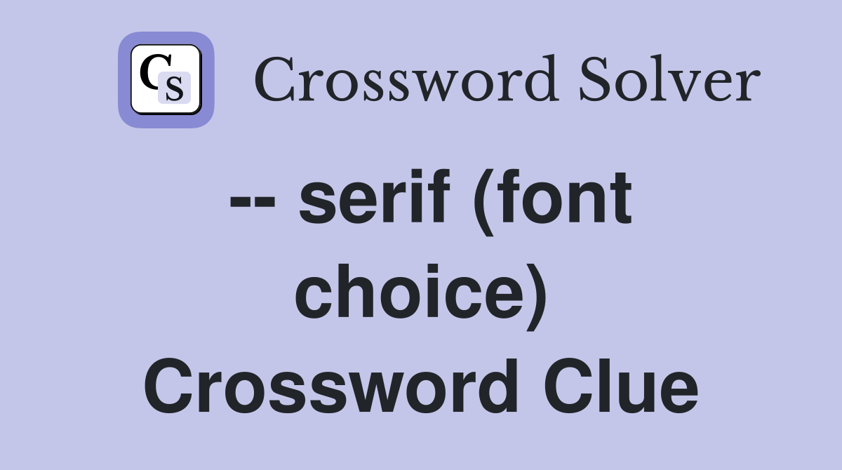 -- serif (font choice) Crossword Clue