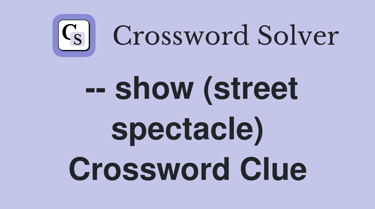 -- show (street spectacle) Crossword Clue