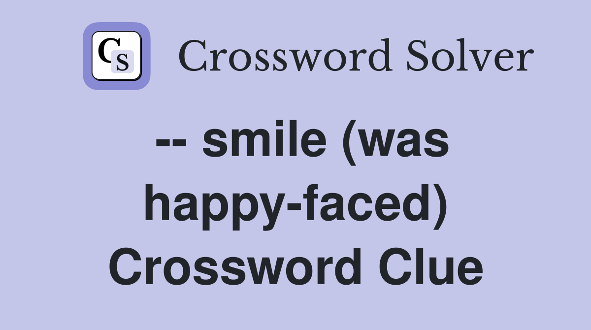 -- smile (was happy-faced) Crossword Clue
