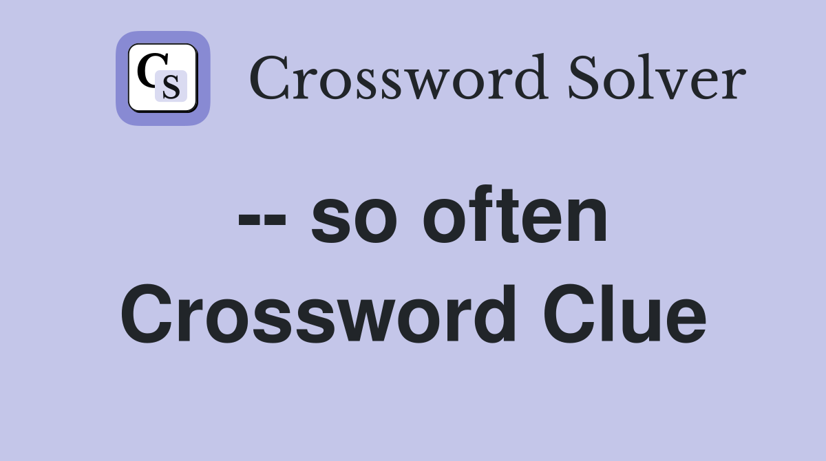 -- so often Crossword Clue