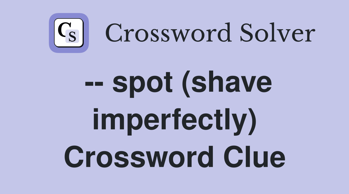 -- spot (shave imperfectly) Crossword Clue