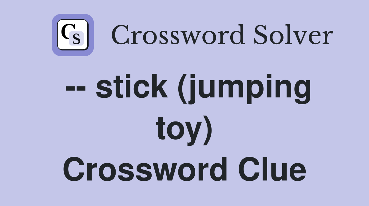 -- stick (jumping toy) Crossword Clue