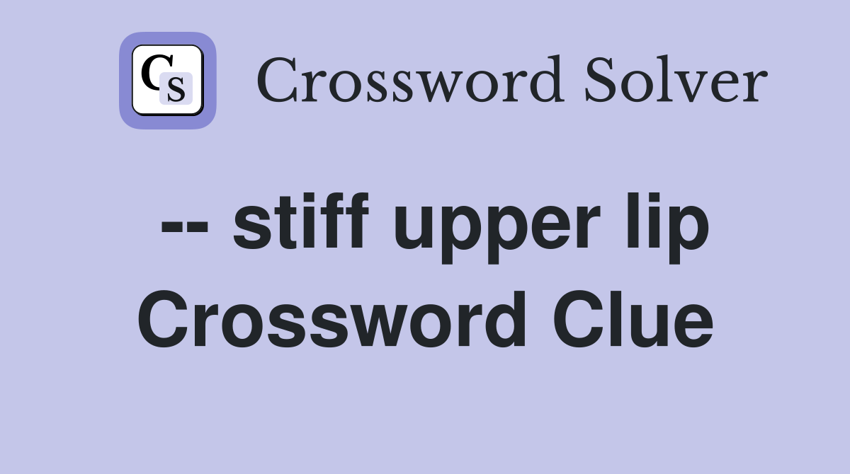 -- stiff upper lip Crossword Clue