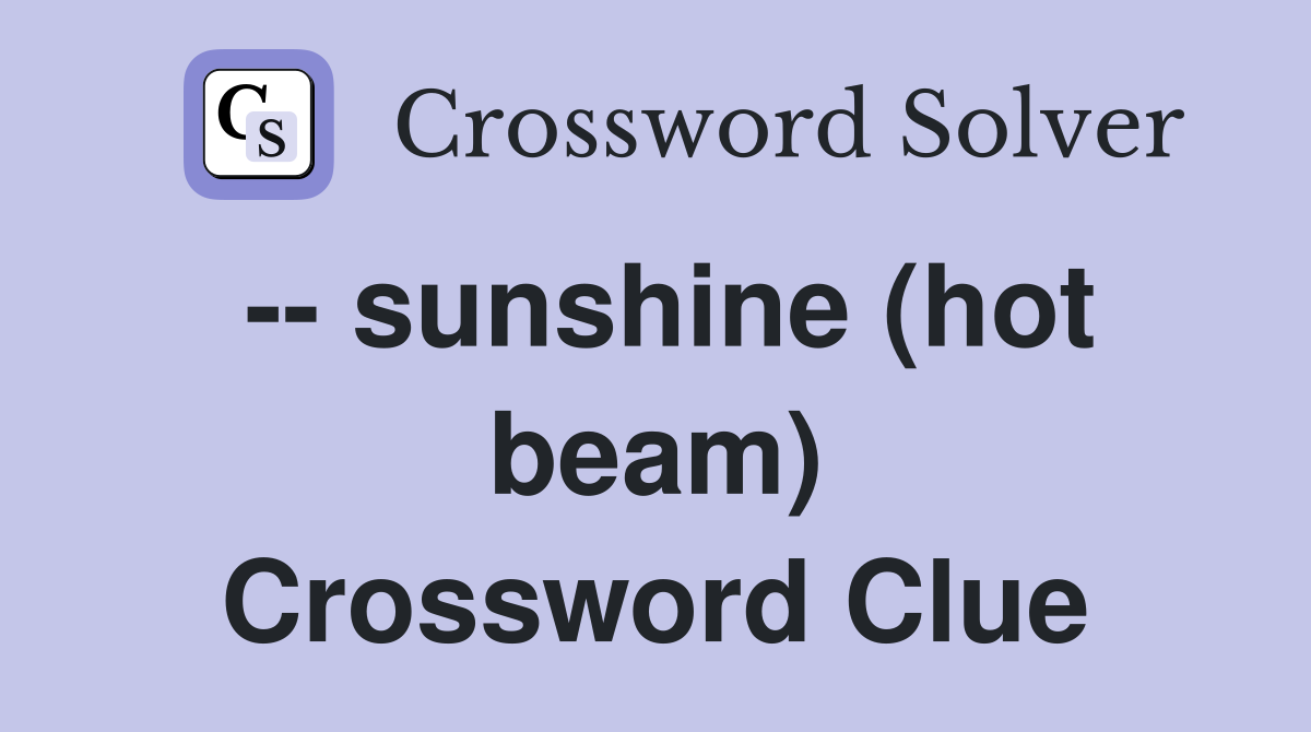 -- sunshine (hot beam) Crossword Clue