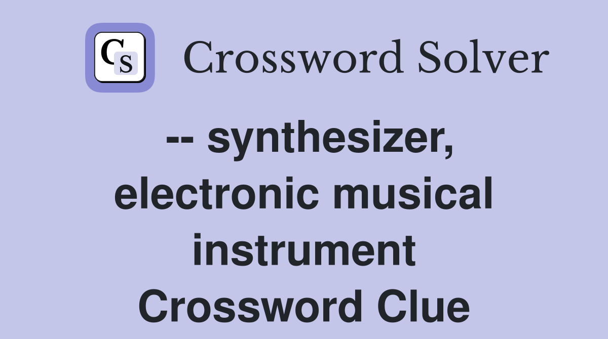 -- synthesizer, electronic musical instrument Crossword Clue