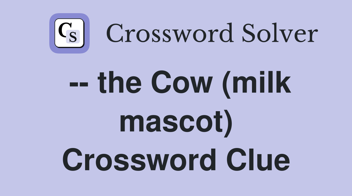 -- the Cow (milk mascot) Crossword Clue
