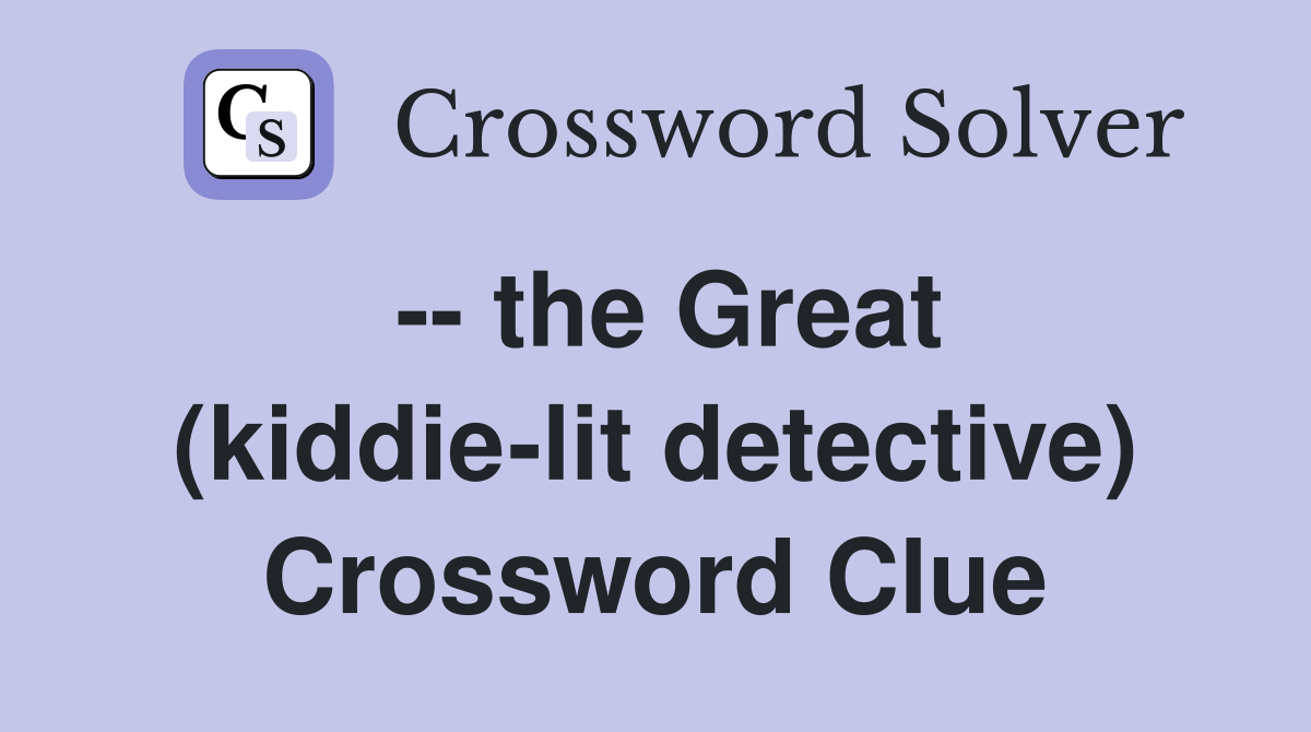 -- the Great (kiddie-lit detective) Crossword Clue