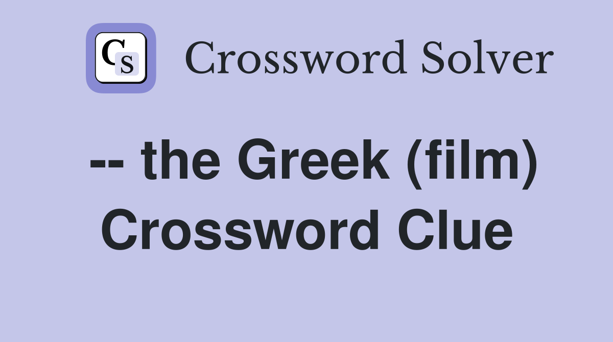 -- the Greek (film) Crossword Clue