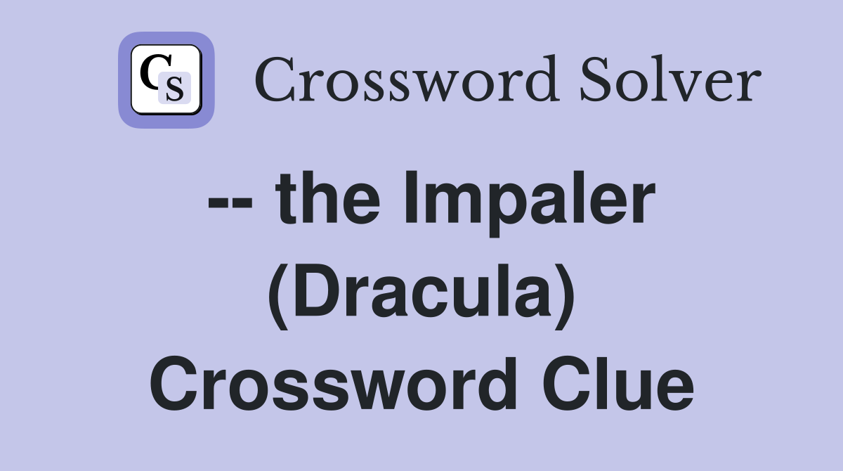 -- the Impaler (Dracula) Crossword Clue