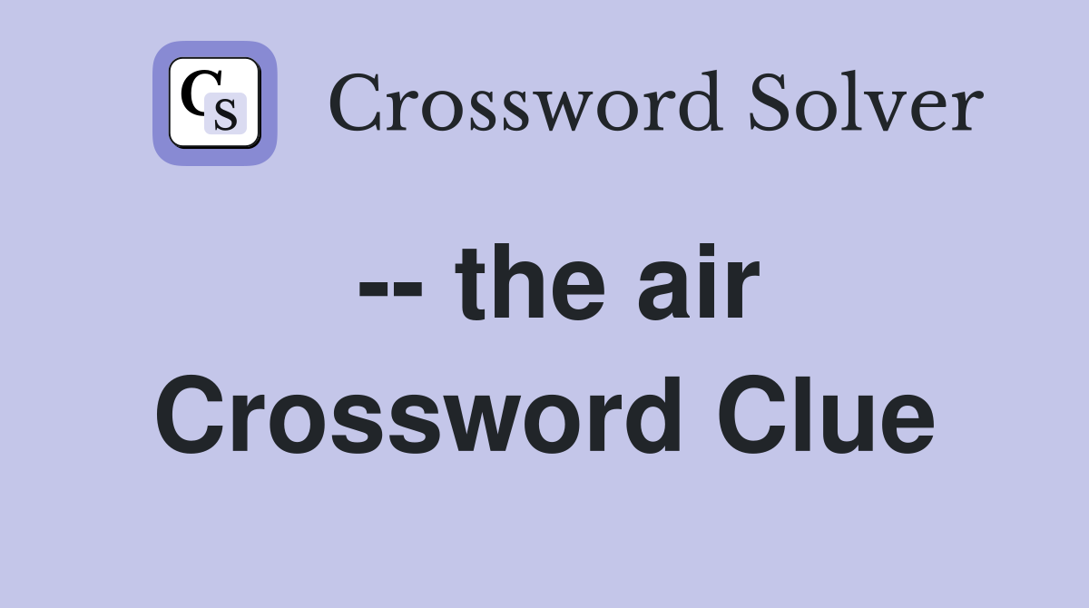 -- the air Crossword Clue