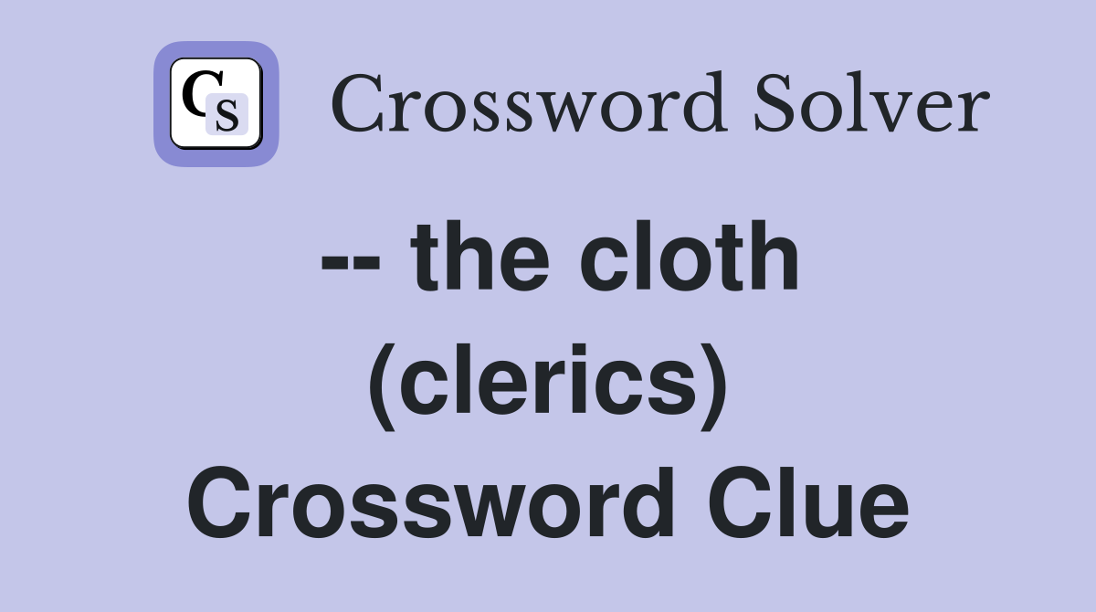 -- the cloth (clerics) Crossword Clue