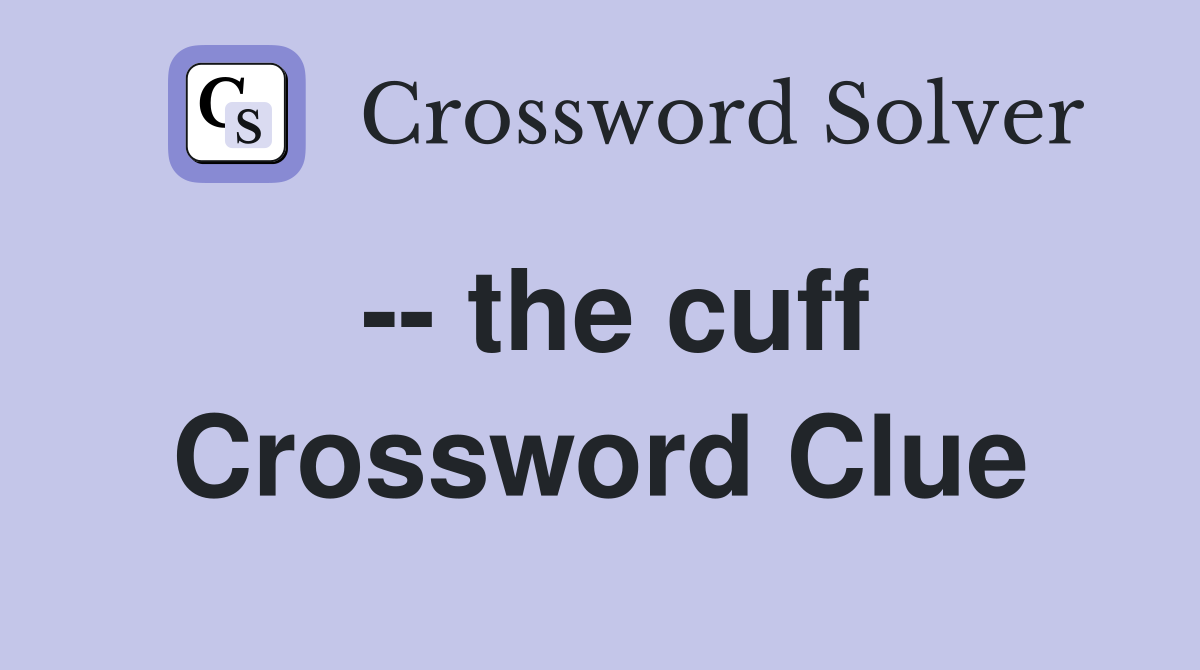 -- the cuff Crossword Clue