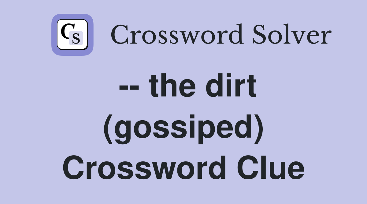 -- the dirt (gossiped) Crossword Clue