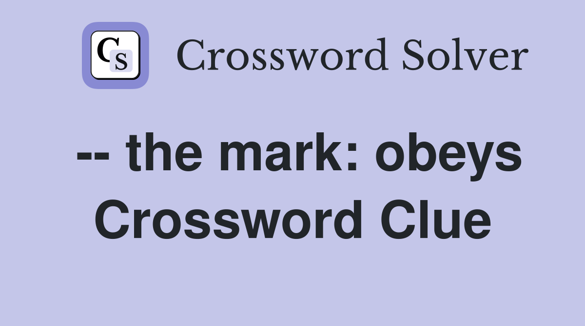 -- the mark: obeys Crossword Clue